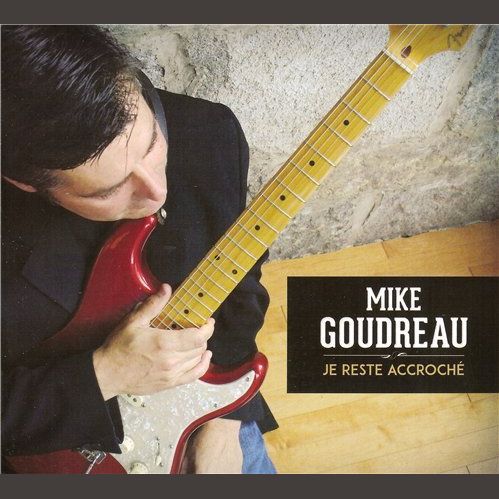 Mike Goudreau – Je Reste Accroché (2015)