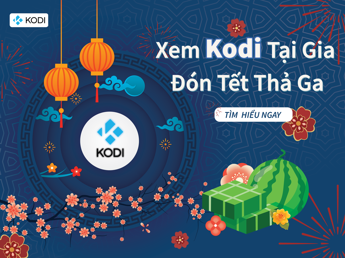 [Kodi] – Giải pháp cho giải trí mùa Tết